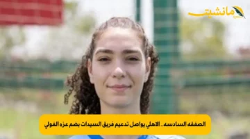 الصفقة السادسة.. الأهلي يواصل تدعيم فريق السيدات بضم عزة الفولي 1